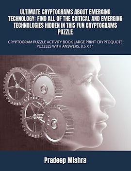 ULTIMATE CRYPTOGRAMS ABOUT EMERGING TECHNOLOGY: FIND ALL OF THE CRITICAL AND EMERGING TECHNOLOGIES HIDDEN IN THIS FUN CRYPTOGRAMS PUZZLE: CRYPTOGRAM ... CRYPTOQUOTE PUZZLES WITH ANSWERS, 8.5 X 11