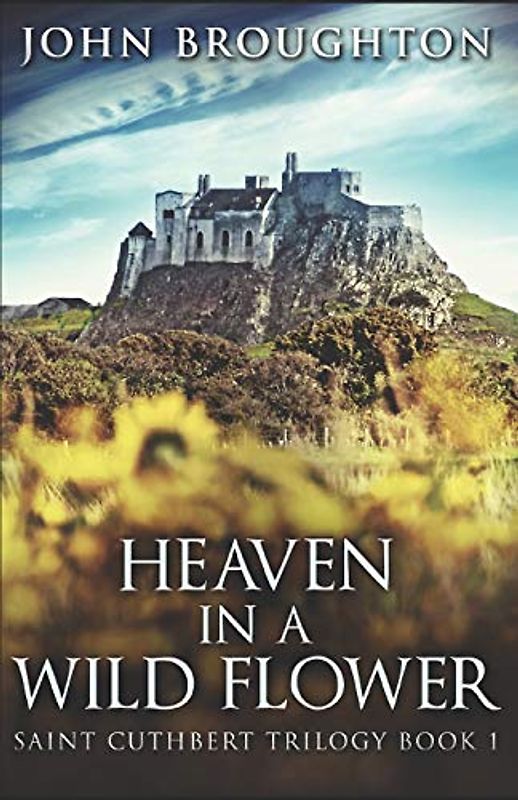 Heaven In A Wild Flower: Tale Of An Anglo-Saxon Leatherworker On Lindisfarne (Saint Cuthbert Trilogy, Band 1)