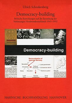 Democracy-building. Britische Einwirkungen auf die Entstehung der Verfassungen Nordwestdeutschlands 1945-1952