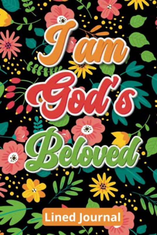 I am God’s Beloved Daily Lined Journal: A Daily Journal to Remind You How Much God Loves You