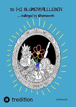 30 (+1) Blumenstillleben - Ein Buch mit kreativen Übungen