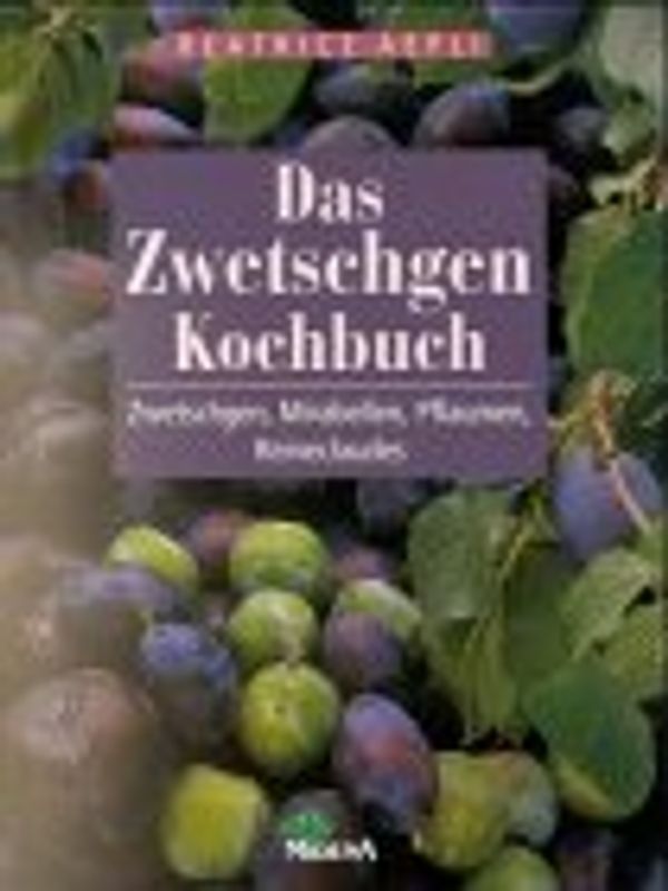 Das Zwetschgen-Kochbuch. Zwetschegen, Mirabellen, Pflaumen, Reineclaudes