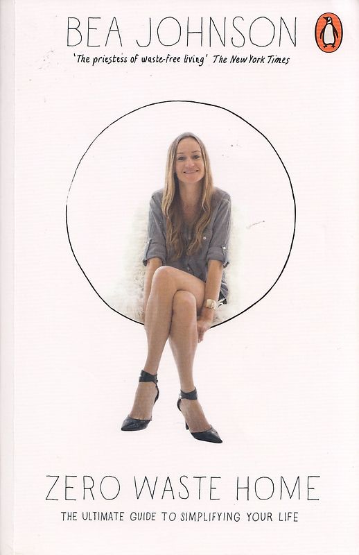 Zero Waste Home: The Ultimate Guide to Simplifying Your Life - Bea Johnson [Paperback]