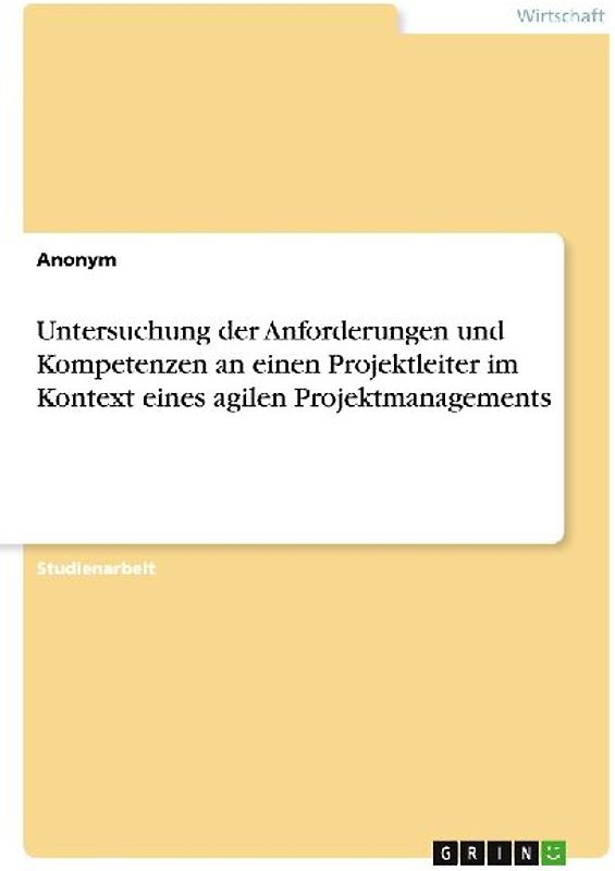 Untersuchung der Anforderungen und Kompetenzen an einen Projektleiter im Kontext eines agilen Projektmanagements