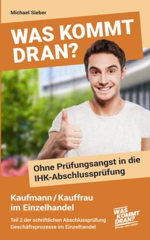 Was kommt dran? Ohne Prüfungsangst in die IHK-Abschlussprüfung Kaufmann/-frau im Einzelhandel: Teil 2 der schriftlichen Abschlussprüfung: Geschäftsprozesse im Einzelhandel