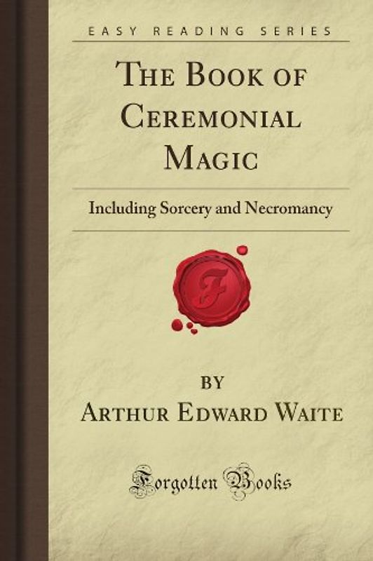 The Book of Ceremonial Magic: Including Sorcery and Necromancy (Forgotten Books) - Waite, Arthur Edward