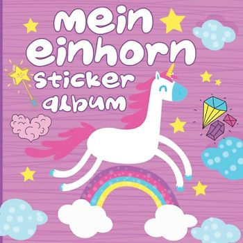 Mein Einhorn Stickeralbum: leeres Stickerbuch zum Einkleben und Sammeln | 30 Seiten | ca. DIN A4 | Tolles Geschenk für Mädchen und Kinder | Motiv: Einhorn und Regenbogen | Kein Silikonpapier