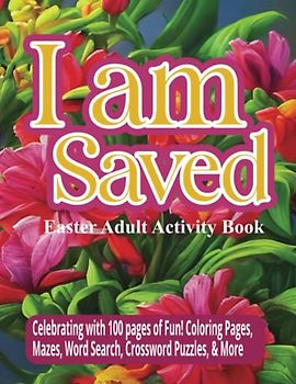I am Saved Easter Adult Activity Book: Celebrating with 100 pages of Fun! Coloring Pages, Mazes, Word Searches, Crossword Puzzles, & More