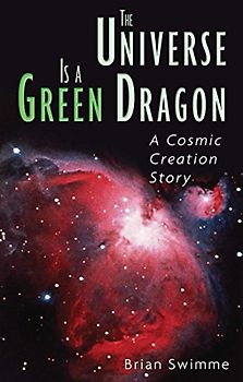 Universe Is a Green Dragon: A Cosmic Creation Story - Swimme, Brian