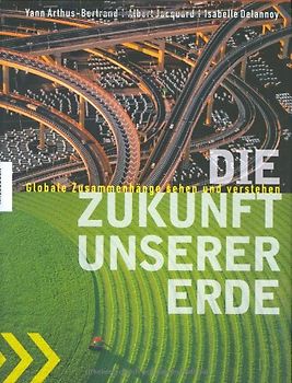 Die Zukunft unserer Erde. Globale Zusammenhänge sehen und verstehen