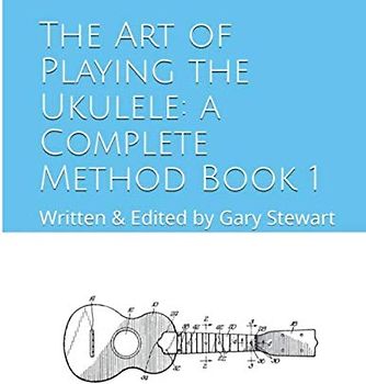 The Art of Playing the Ukulele: a Complete Method Book 1