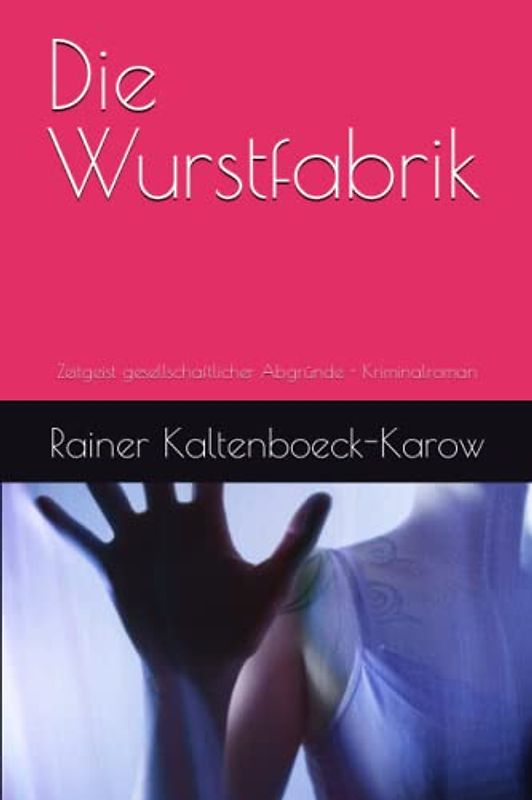 Die Wurstfabrik: Zeitgeist gesellschaftlicher Abgründe - Kriminalroman