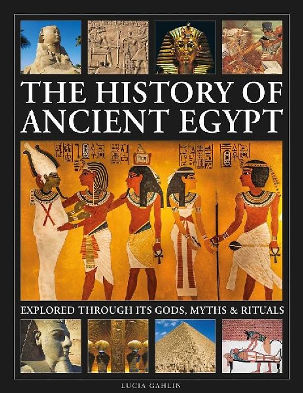 The History of Ancient Egypt Explored Through Its Gods, Myths and Rituals