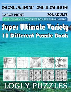 Smart Minds -Variety 10 Different Puzzle Book For Adults: Ultimate Variety Puzzles Large-Print Word Search, Word Maze .Word Spiral ,Word Angles, ... Crossword And Sudoku Easy , Medium And Hard