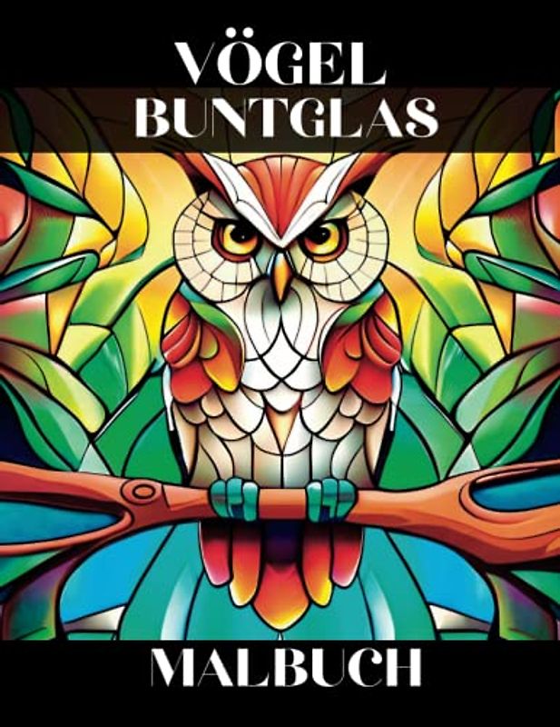 Vögel Buntglas Malbuch: Wunderschöne Vogelmotive zur Entspannung und zum Stressabbau