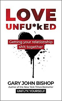 Love Unfu*ked: Getting Your Relationship Sh!t Together (Unfu*k Yourself series)