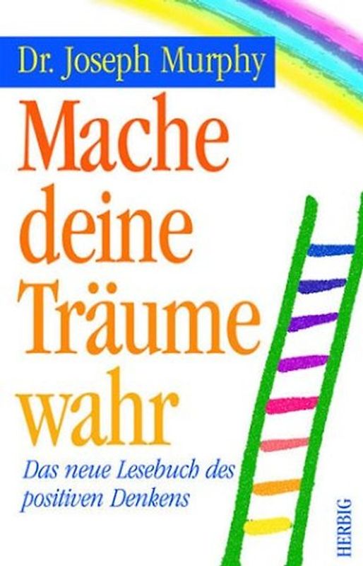 Mache deine Träume wahr. Das neue Lesebuch des positiven Denkens