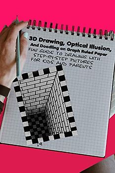 3D Drawing, Optical Illusion, And Doodling on Graph Ruled Paper: Fun Guide To Drawing With Step-by-Step Pictures For Kids And Parents
