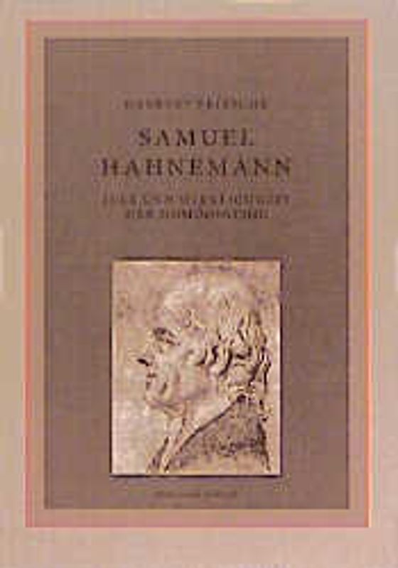 Samuel Hahnemann - Idee und Wirklichkeit der Homöopathie