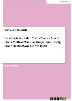 Palasthotels an der Cote d'Azur - Macht eines Mythos: Wie das Image zum Erfolg einer Destination führen kann