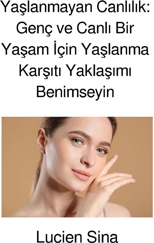 Yaşlanmayan Canlılık: Genç ve Canlı Bir Yaşam İçin Yaşlanma Karşıtı Yaklaşımı Benimseyin