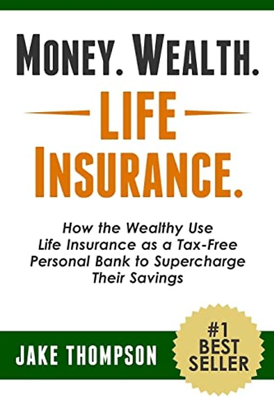 Money. Wealth. Life Insurance.: How the Wealthy Use Life Insurance as a Tax-Free Personal Bank to Supercharge Their Savings