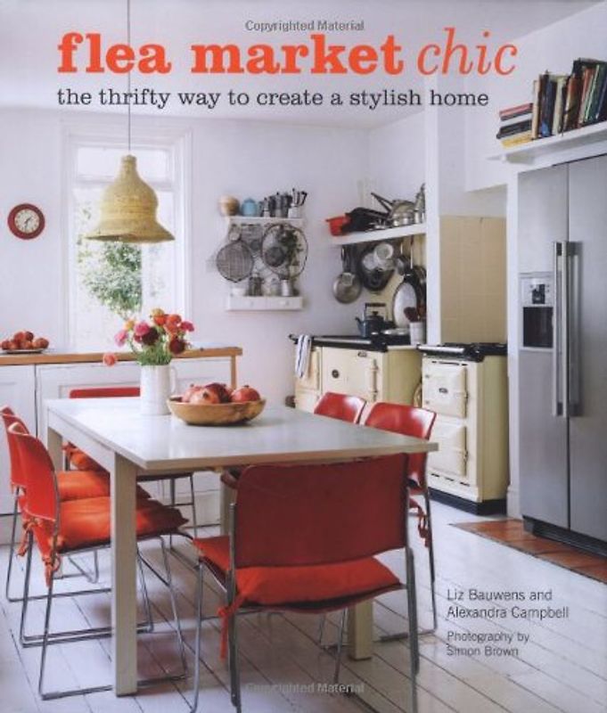 Flea Market Chic: The Thrifty Way to Create a Stylish Home - Bauwens, Liz