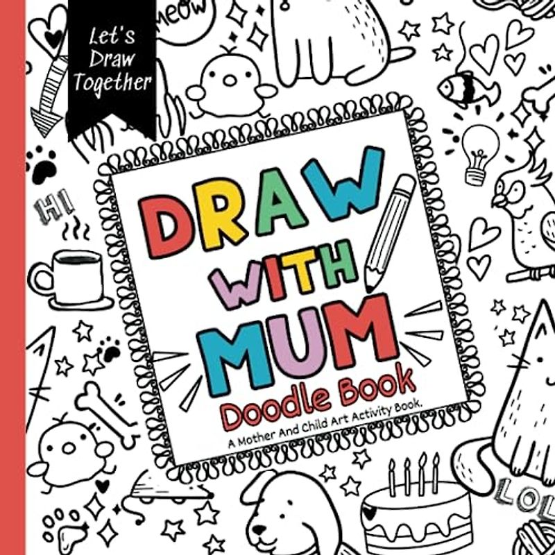 Draw With Mum Doodle Book: A mother and child art activity with prompts to draw together.