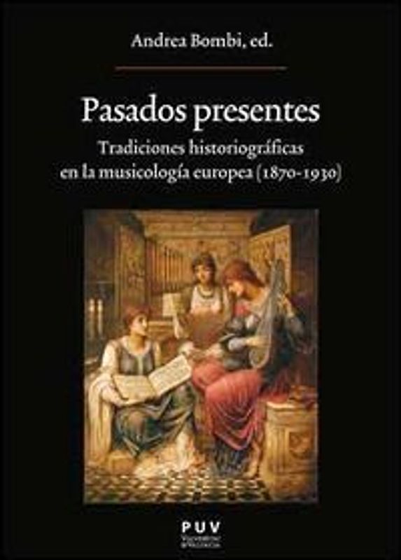 Pasados presentes : tradiciones historiográficas en la musicología europea, 1870-1930