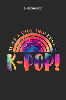 Drawing Pad for Kids - Sketchbook Just A Girl Who Loves K-Pop! Tie Dye Pattern: Childrens Sketch Book for Drawing Practice ( Best Gifts for Age 4, 5, ... Art Supplies Gift, Top Boy Toys and Activ