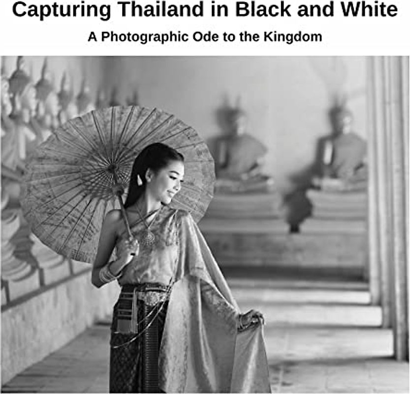 Capturing Thailand in Black and White: A Photographic Ode to the Kingdom