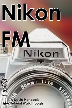 Nikon FM 35mm Film SLR Tutorial Walkthrough: A Complete Guide to Operating and Understanding the Nikon FM