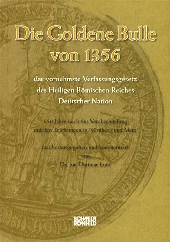 Die Goldene Bulle von 1356 - das vornehmste Verfassungsgesetz des Heiligen Römischen Reiches Deutscher Nation