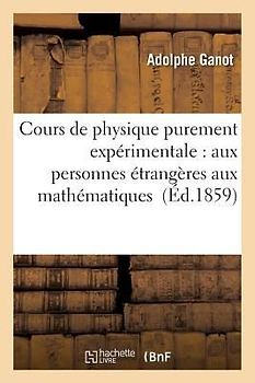Cours de Physique Purement Expérimentale: À l'Usage Des Personnes Étrangères Aux Mathématiques