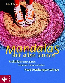 Mandalas mit allen Sinnen. Kreisbilder tasten, turnen, schmecken, hören und sehen. Neue Gestaltungsvorschläge
