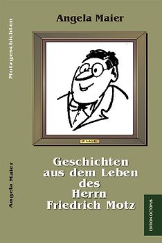 Geschichten aus dem Leben des Herrn Friedrich Motz