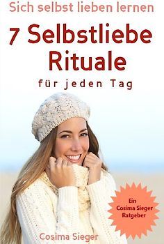Selbstliebe: Sich selbst lieben lernen - 7 Selbstliebe Rituale für jeden Tag