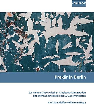 Prekär in Berlin - Zusammenhänge zwischen Arbeitsmarktintegration und Wohnungsnotfällen bei EU-Zugewanderten