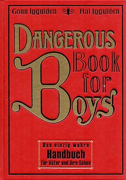 Dangerous Book for Boys. Das einzig wahre Handbuch für Väter und ihre Söhne