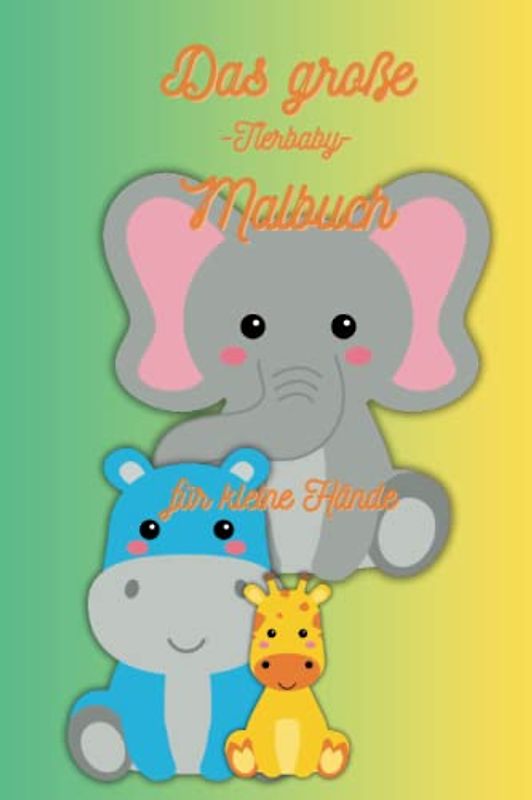Das große Tierbaby-Malbuch für kleine Hände: das Malbuch für unterwegs. Passt in jeden Rucksack oder Handtasche. Für kleine Künstler ab 2.
