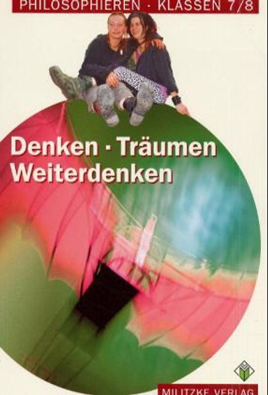 Denken - Träumen - Weiterdenken. Philosophieren Klassen 7/8
