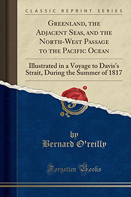 Greenland, the Adjacent Seas, and the North-West Passage to the Pacific Ocean: Illustrated in a Voyage to Davis's Strait, During the Summer of 1817 (Classic Reprint)