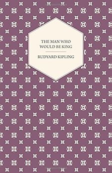 The Man Who Would Be King - Kipling, Rudyard