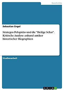 Strategos Pelopidas und die "Heilige Schar". Kritische Analyse anhand antiker historischer Biographien
