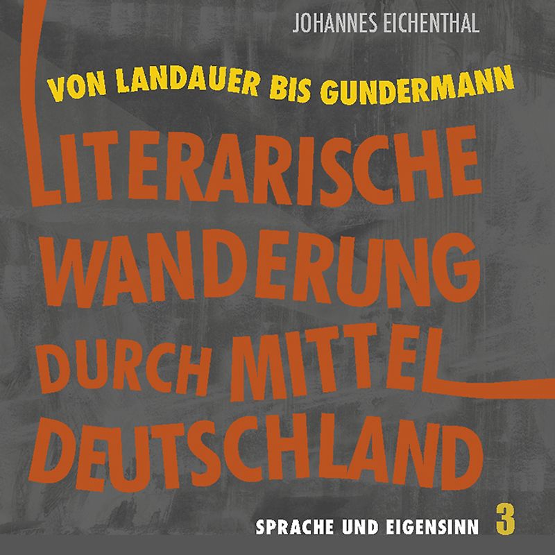 Literarische Wanderung durch Mitteldeutschland. Sprache und Eigensinn 3
