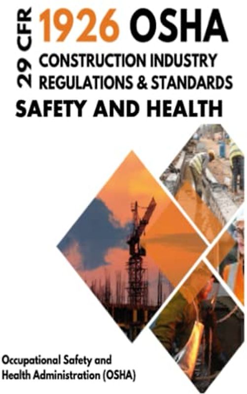 29 CFR 1926 OSHA Construction Industry Regulations & Standards Standards Safety: Safety and Health Standards and Regulations Current and Updated With Large and Clear Writing