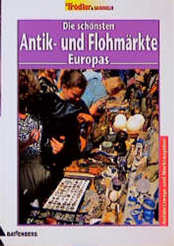 Die schönsten Antik- und Flohmärkte Europas. Marktangebot und Anfahrtswege