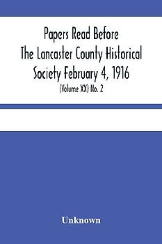 Papers Read Before The Lancaster County Historical Society February 4, 1916; History Herself, As Seen In Her Own Workshop; (Volume Xx) No. 2