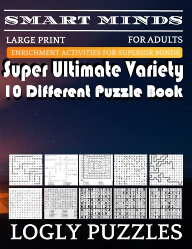 Smart Minds -Variety 10 Different Puzzle Book For Adults: Ultimate Variety Puzzles Large-Print Word Search, Word Maze .Word Spiral ,Word Angles, ... Crossword And Sudoku Easy , Medium And Hard