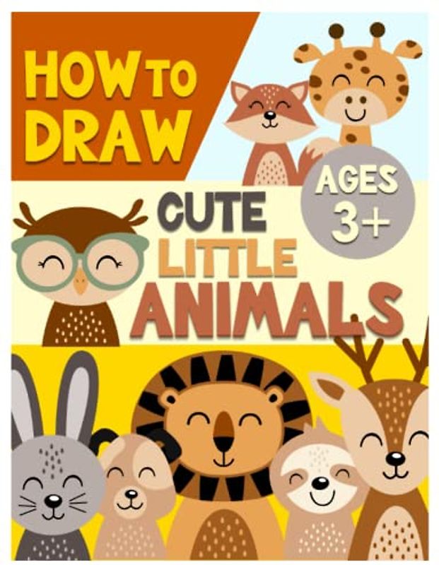 How To Draw Cute Little Animals: A Step-by-Step Guide for Teaching Children to Draw Cute Little Animals (How to Draw Book for Kids Ages 3 and Up